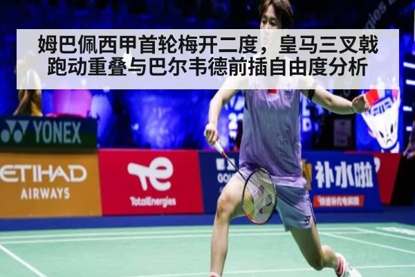 姆巴佩西甲首轮梅开二度，皇马三叉戟跑动重叠与巴尔韦德前插自由度分析